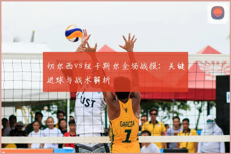 切尔西vs纽卡斯尔全场战报：关键进球与战术解析