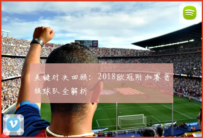 关键对决回顾：2018欧冠附加赛晋级球队全解析