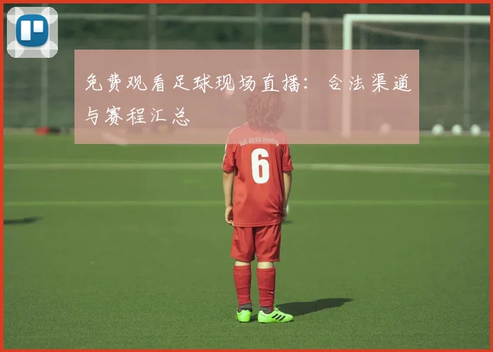 免费观看足球现场直播:合法渠道与赛程汇总